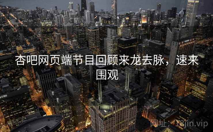 杏吧网页端节目回顾来龙去脉，速来围观