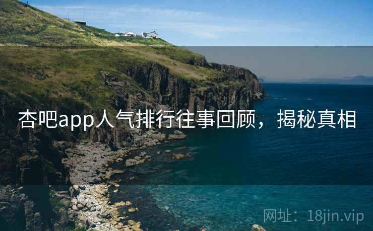 杏吧app人气排行往事回顾,揭秘真相